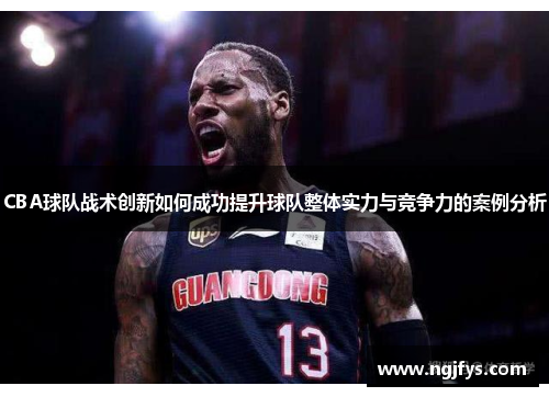 CBA球队战术创新如何成功提升球队整体实力与竞争力的案例分析