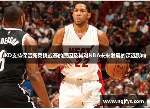 KD支持保留新秀挑战赛的原因及其对NBA未来发展的深远影响