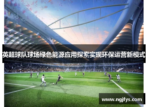 英超球队球场绿色能源应用探索实现环保运营新模式