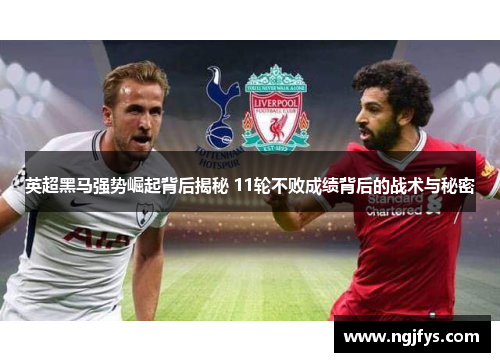 英超黑马强势崛起背后揭秘 11轮不败成绩背后的战术与秘密